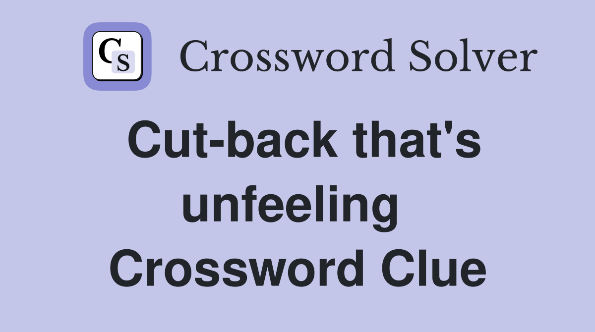 Cut-back that's unfeeling  Crossword Clue