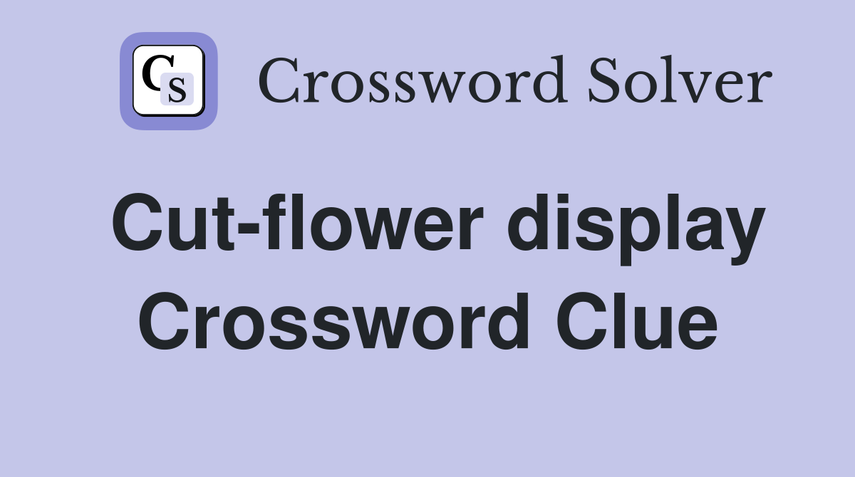 Cut-flower display Crossword Clue