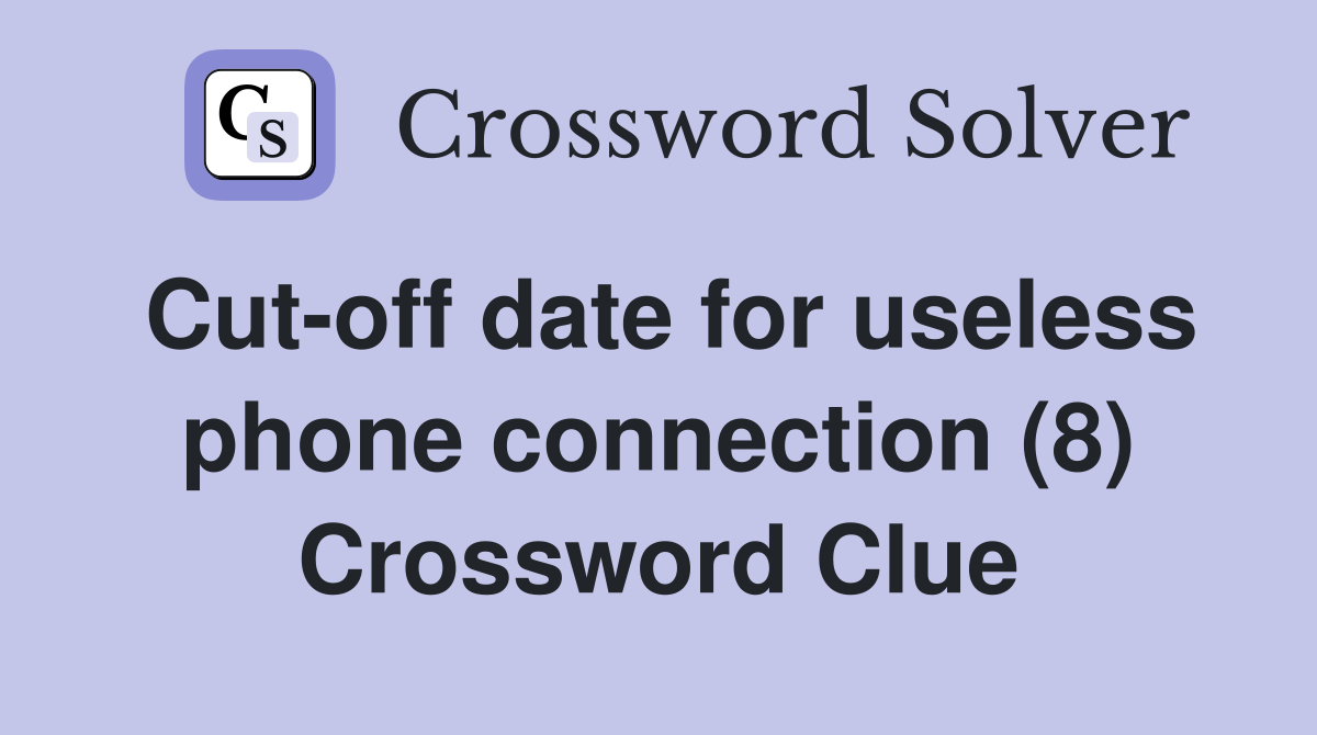 Cut-off date for useless phone connection (8) Crossword Clue