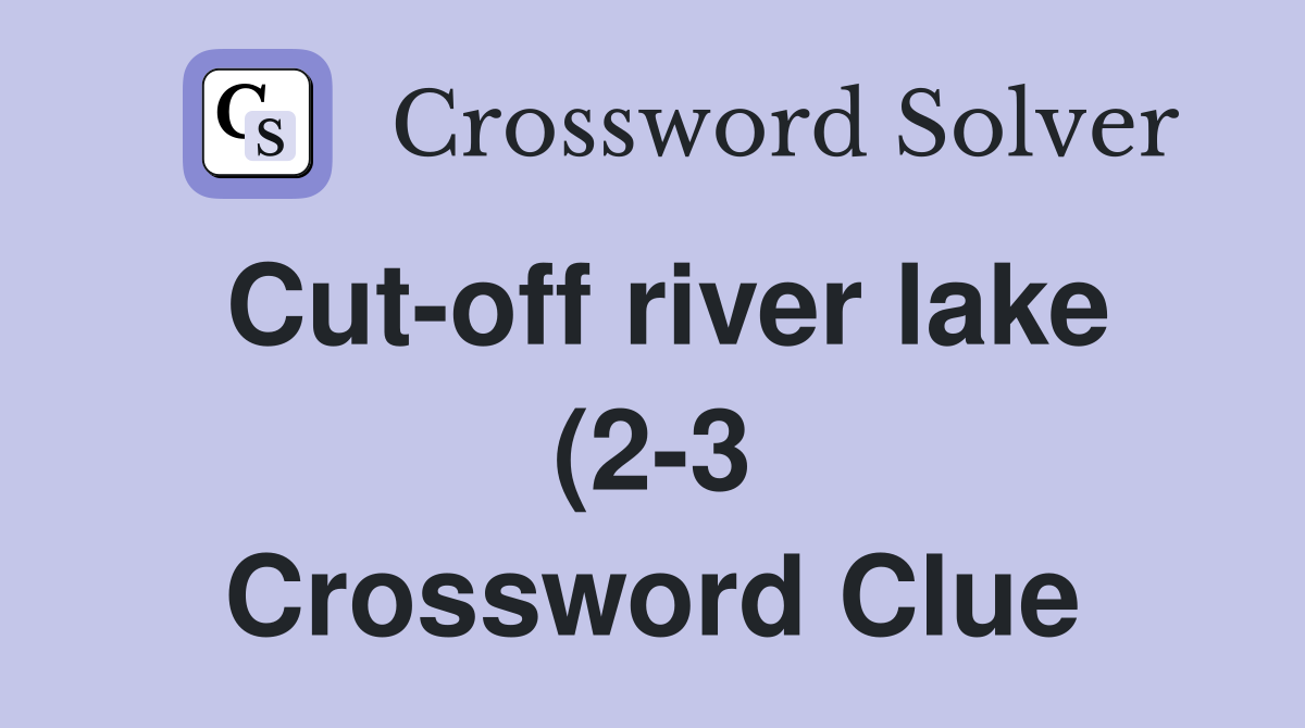 Cut off river lake (2 3) Crossword Clue Answers Crossword Solver Cut off river lake (2 3) Crossword Clue Answers Crossword Solver