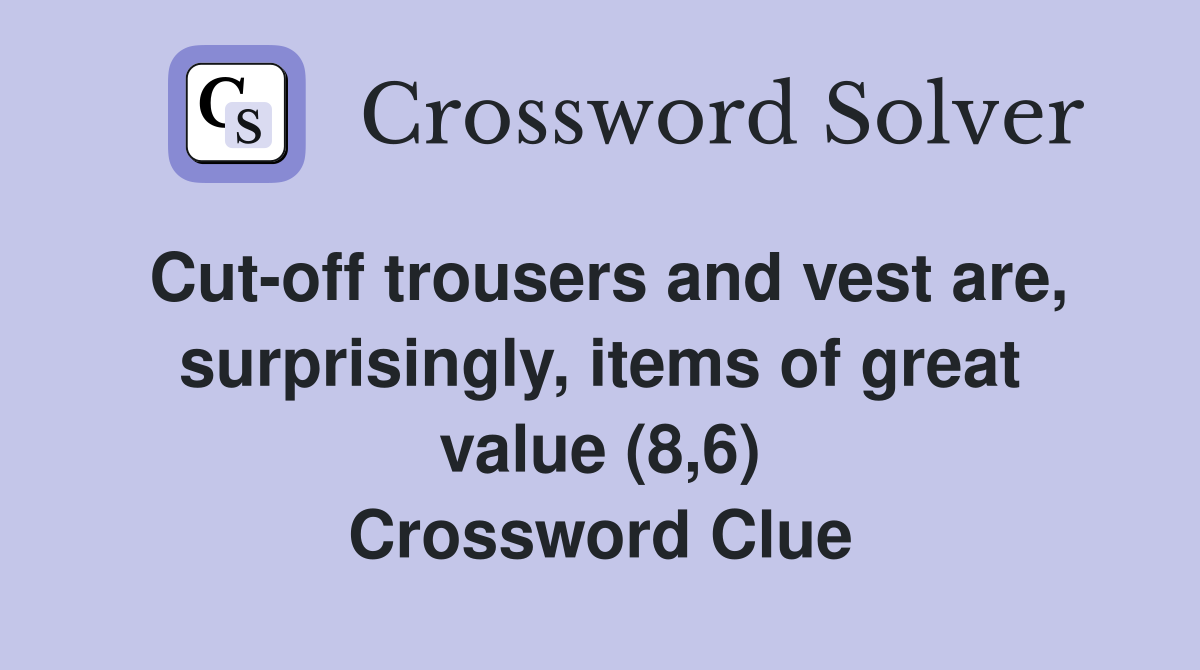 Cut-off trousers and vest are, surprisingly, items of great value (8,6) Crossword Clue