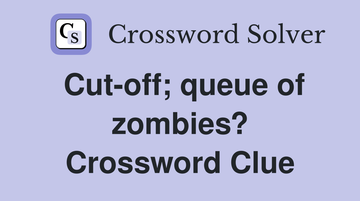 Cut-off; queue of zombies? Crossword Clue