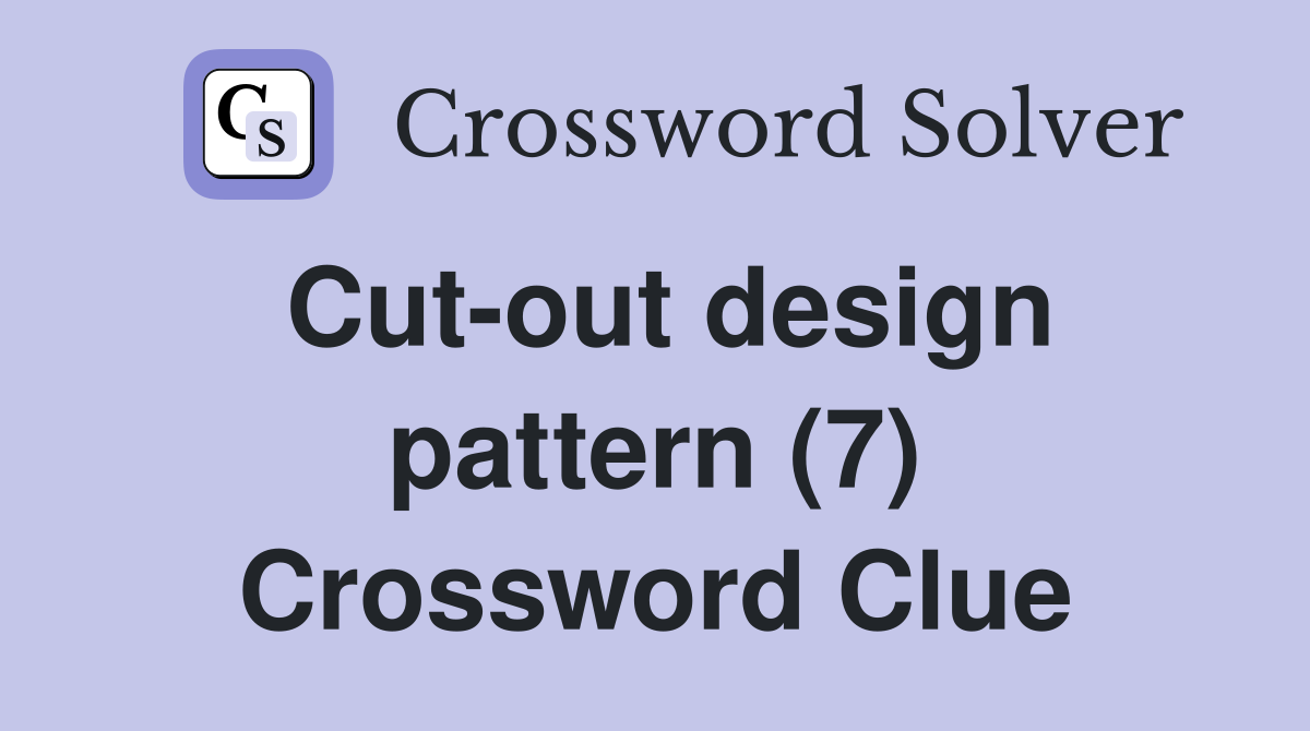 Cut-out design pattern (7) Crossword Clue