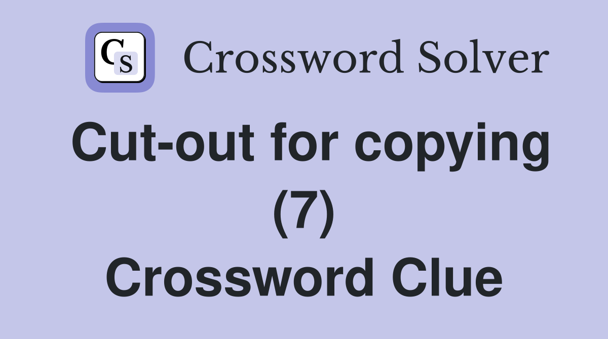 Cut-out for copying (7) Crossword Clue