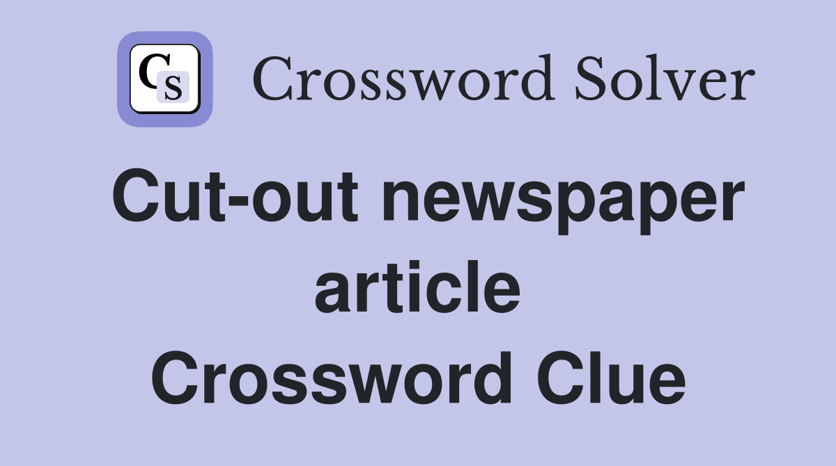 Cut-out newspaper article Crossword Clue