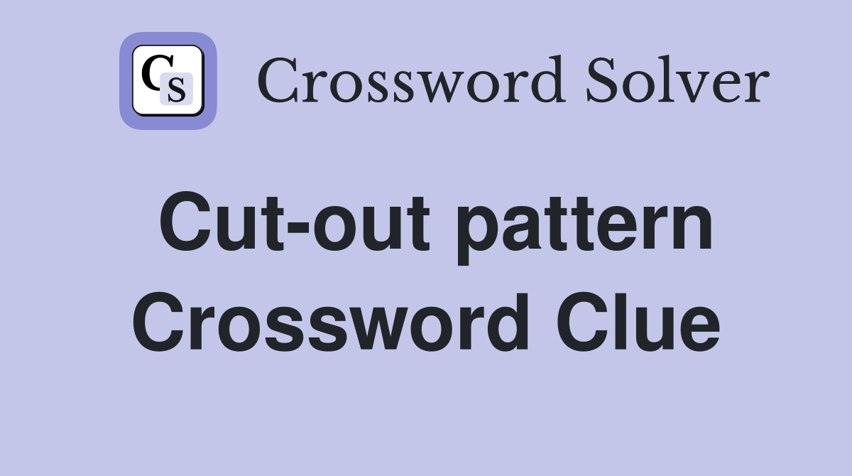 Cut-out pattern Crossword Clue