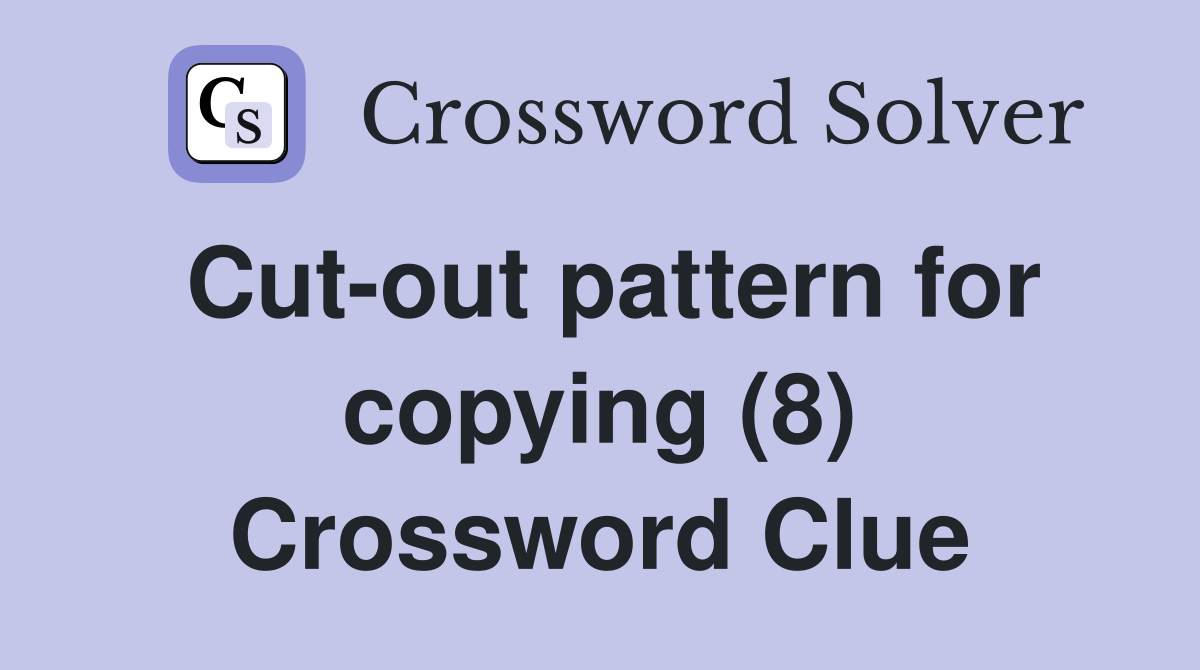 Cut-out pattern for copying (8) Crossword Clue