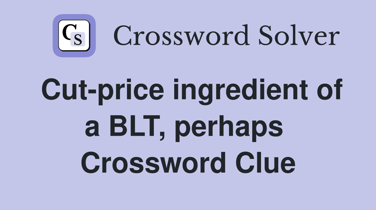 Cut-price ingredient of a BLT, perhaps  Crossword Clue
