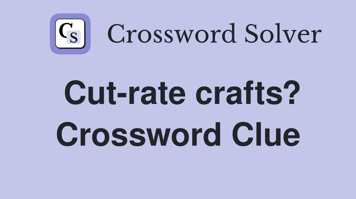 Cut-rate crafts? Crossword Clue