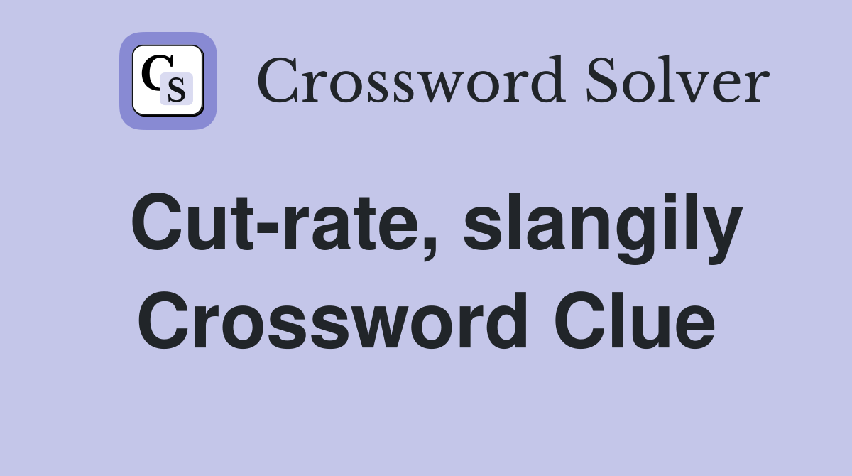 Cut-rate, slangily Crossword Clue