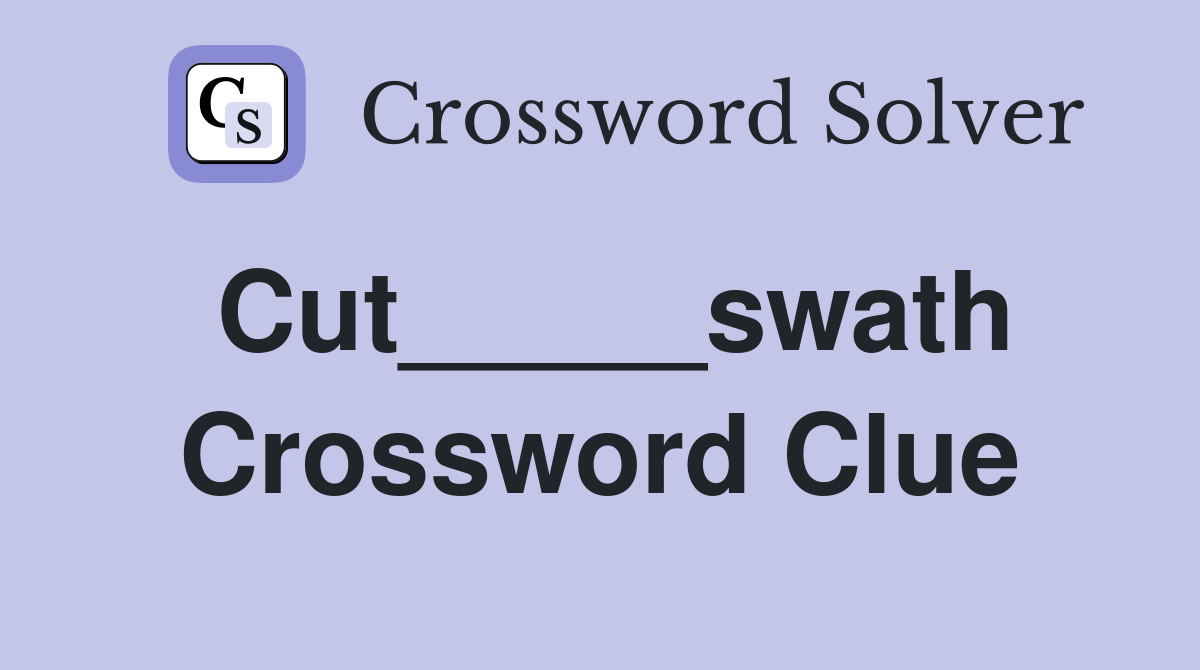 Cut_____swath Crossword Clue