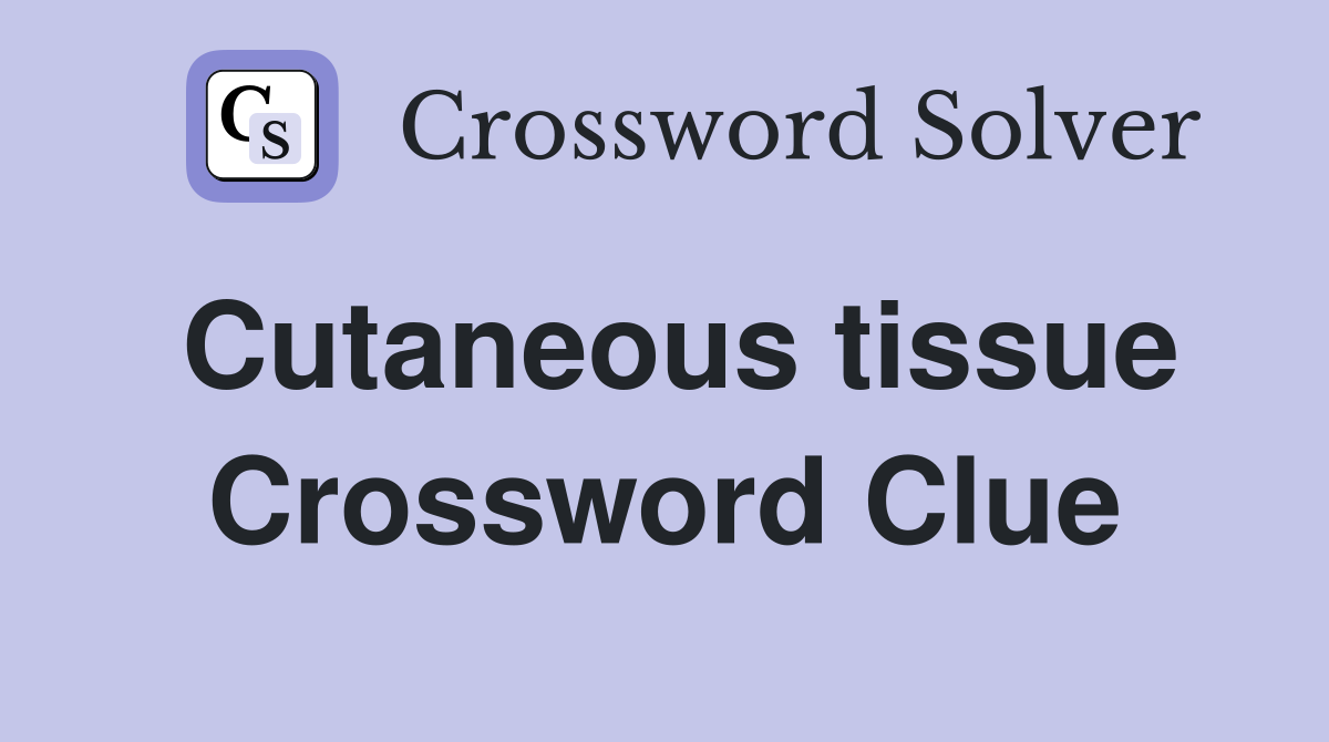 Cutaneous tissue Crossword Clue