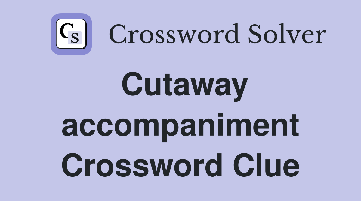 Cutaway accompaniment Crossword Clue