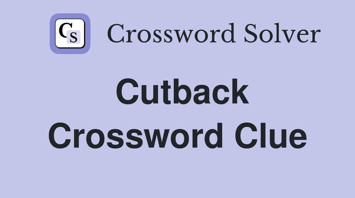 Cutback Crossword Clue