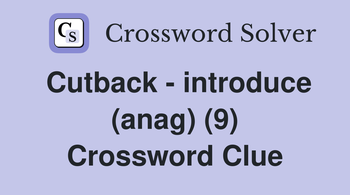 Cutback - introduce (anag) (9) Crossword Clue
