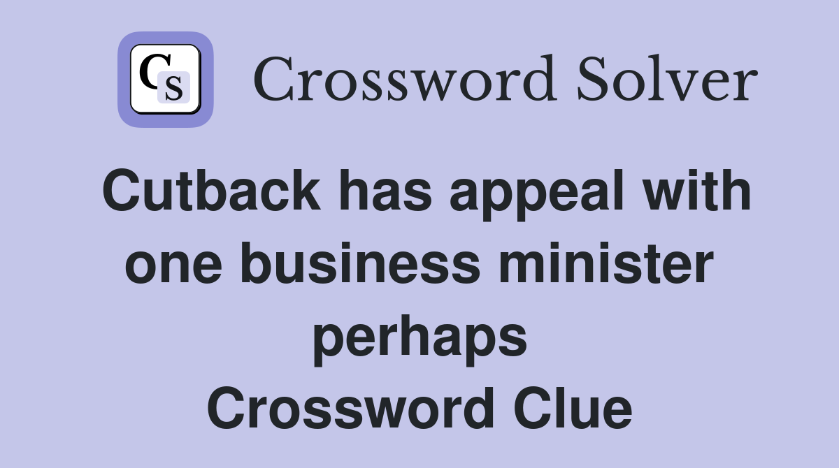 Cutback has appeal with one business minister perhaps Crossword Clue