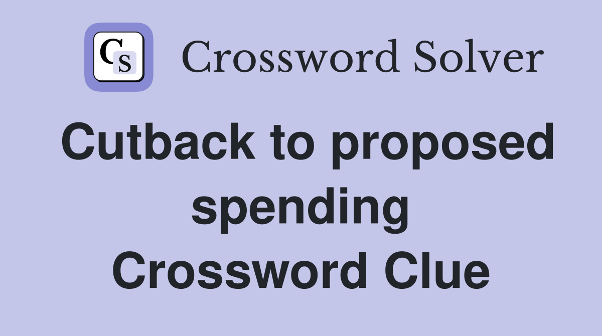 Cutback to proposed spending Crossword Clue