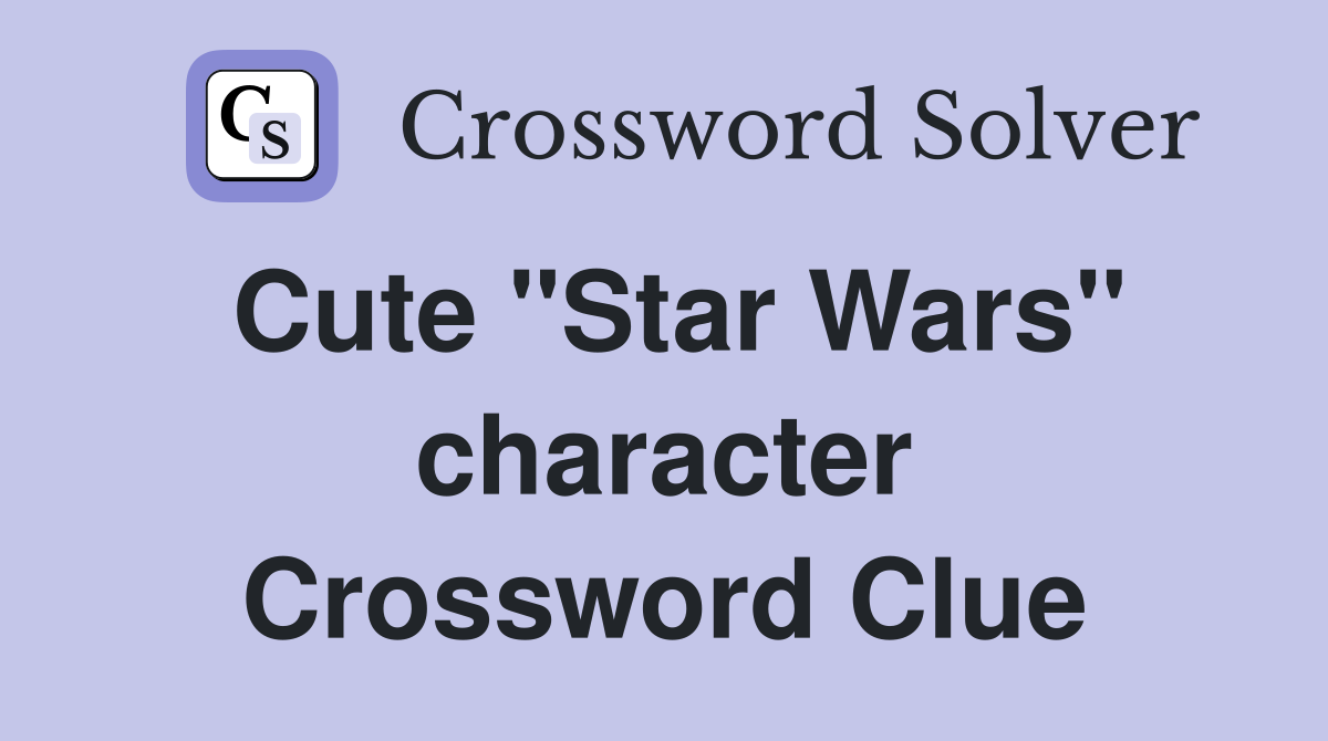 Cute "Star Wars" character Crossword Clue