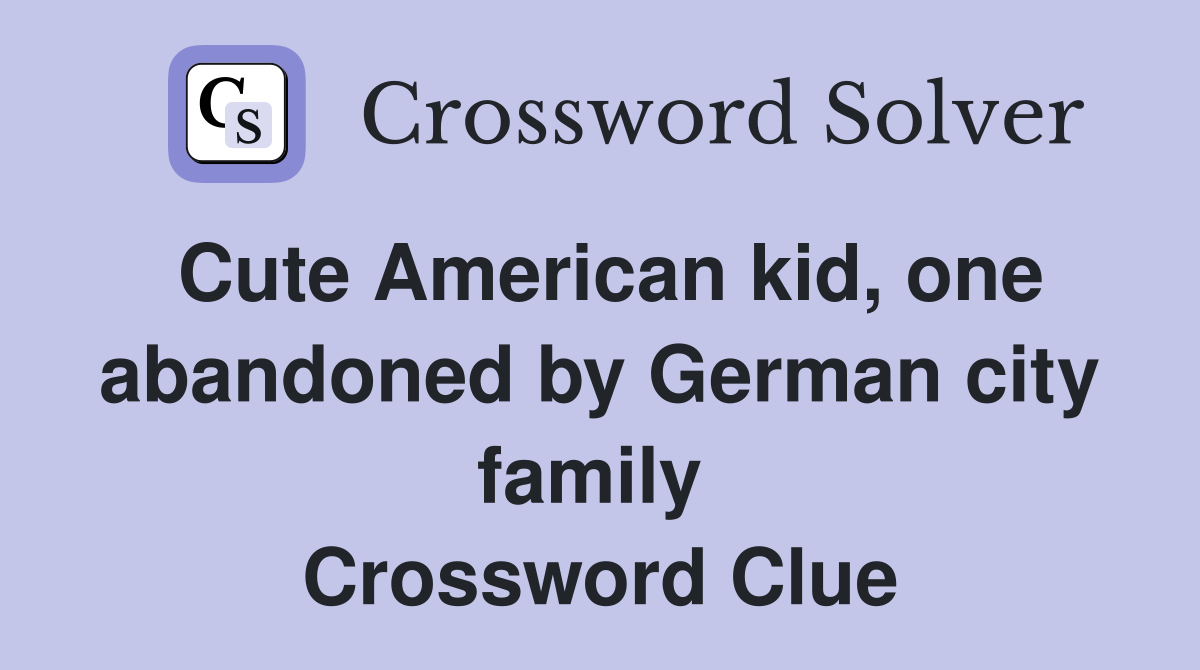 Cute American kid, one abandoned by German city family  Crossword Clue