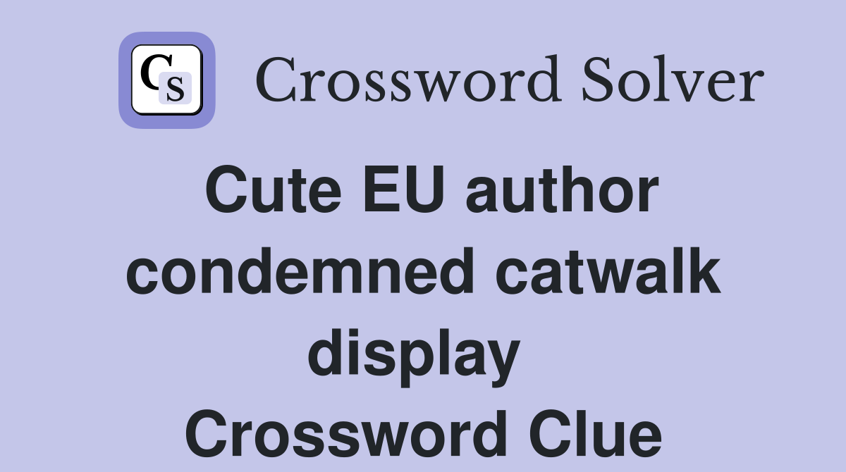 Cute EU author condemned catwalk display  Crossword Clue