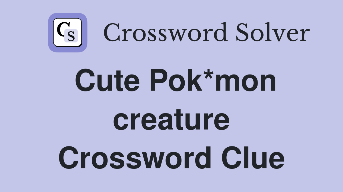 Cute Pok*mon creature Crossword Clue