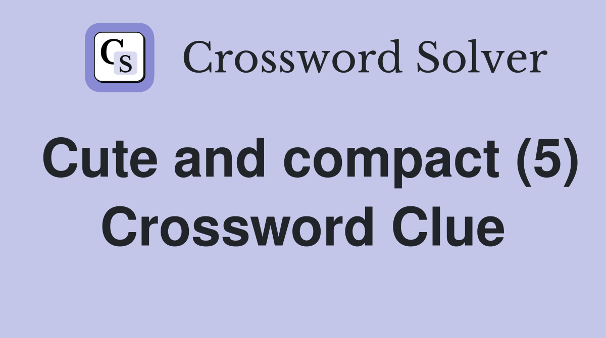 Cute and compact (5) Crossword Clue