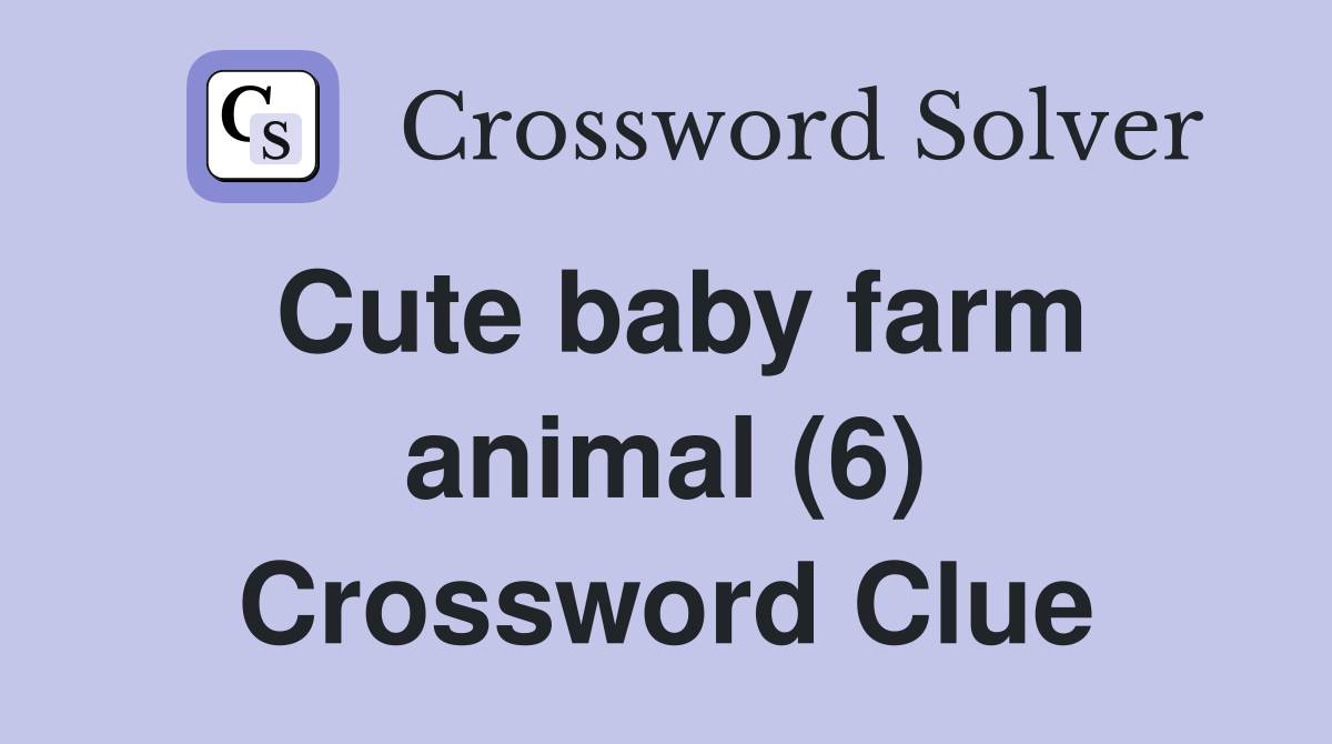 Cute baby farm animal (6) Crossword Clue