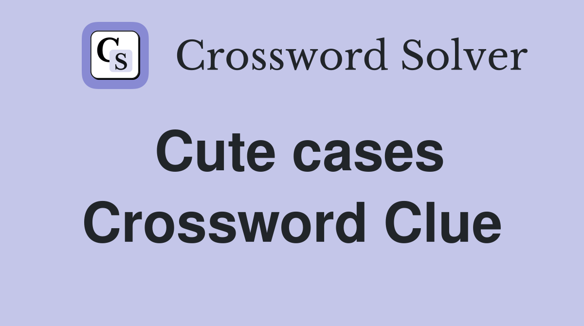 Cute cases - Crossword Clue Answers - Crossword Solver