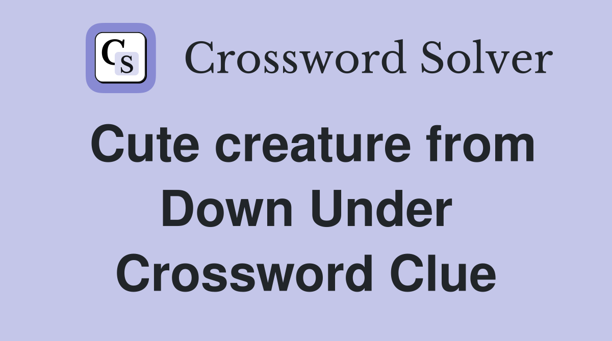 Cute creature from Down Under Crossword Clue