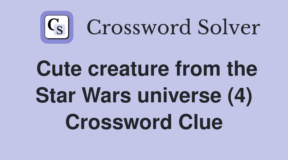 Cute creature from the Star Wars universe (4) Crossword Clue