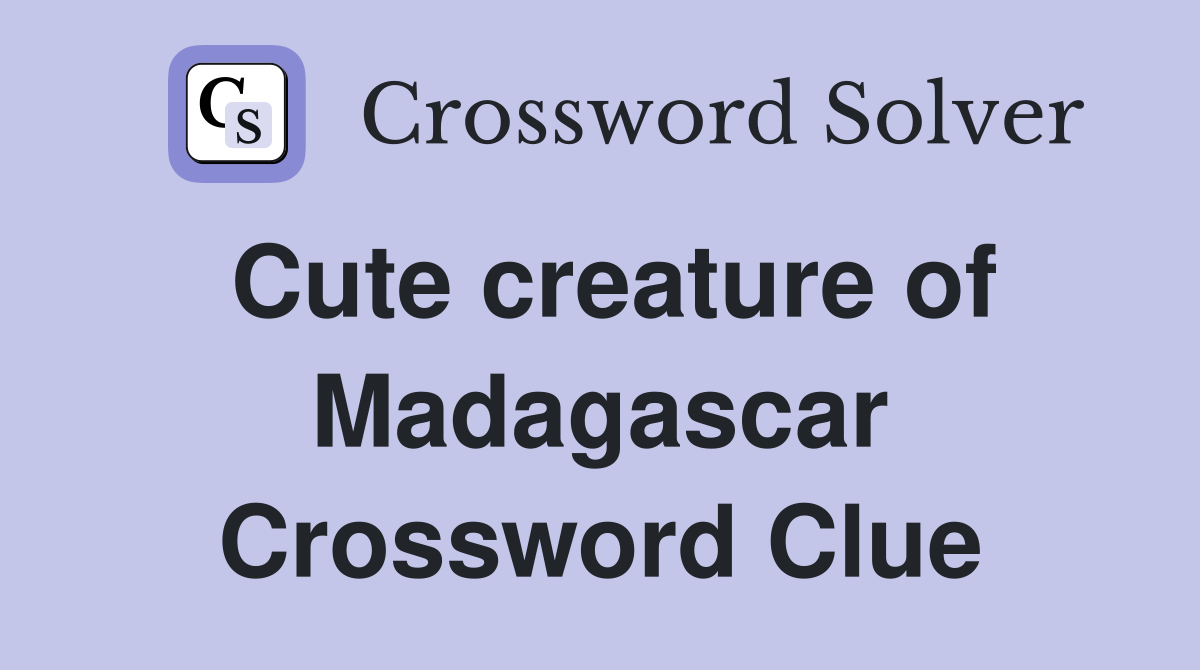 Cute creature of Madagascar Crossword Clue