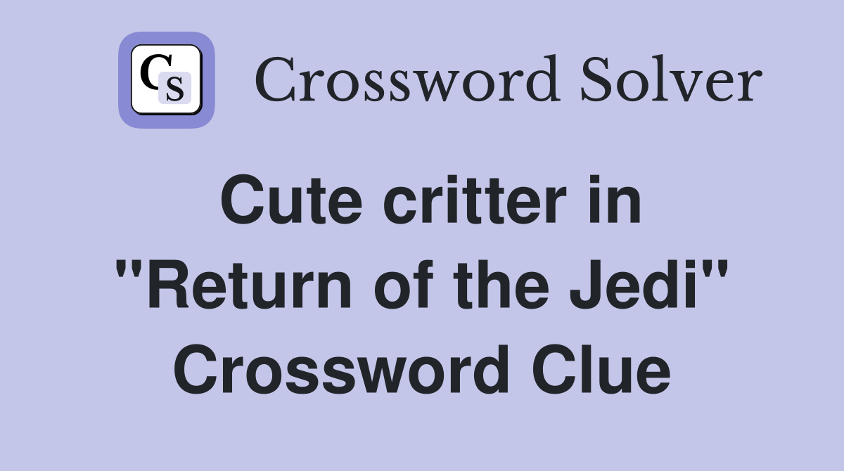 Cute critter in "Return of the Jedi" Crossword Clue