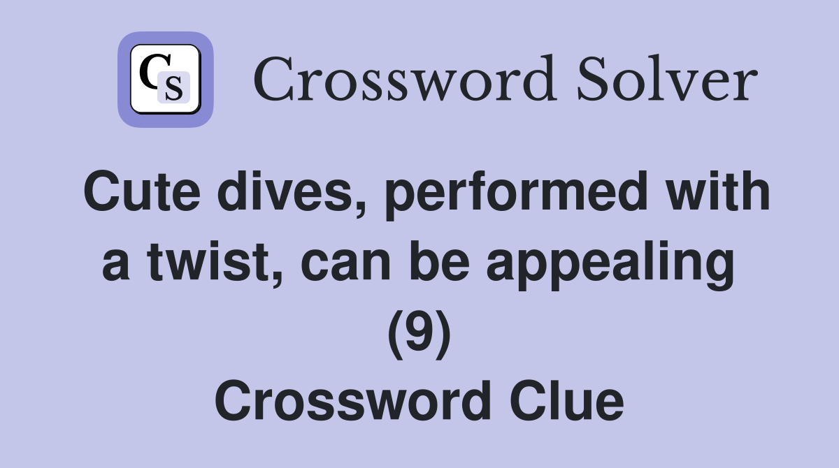 Cute dives, performed with a twist, can be appealing (9) Crossword Clue