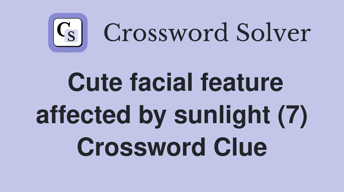 Cute facial feature affected by sunlight (7) Crossword Clue