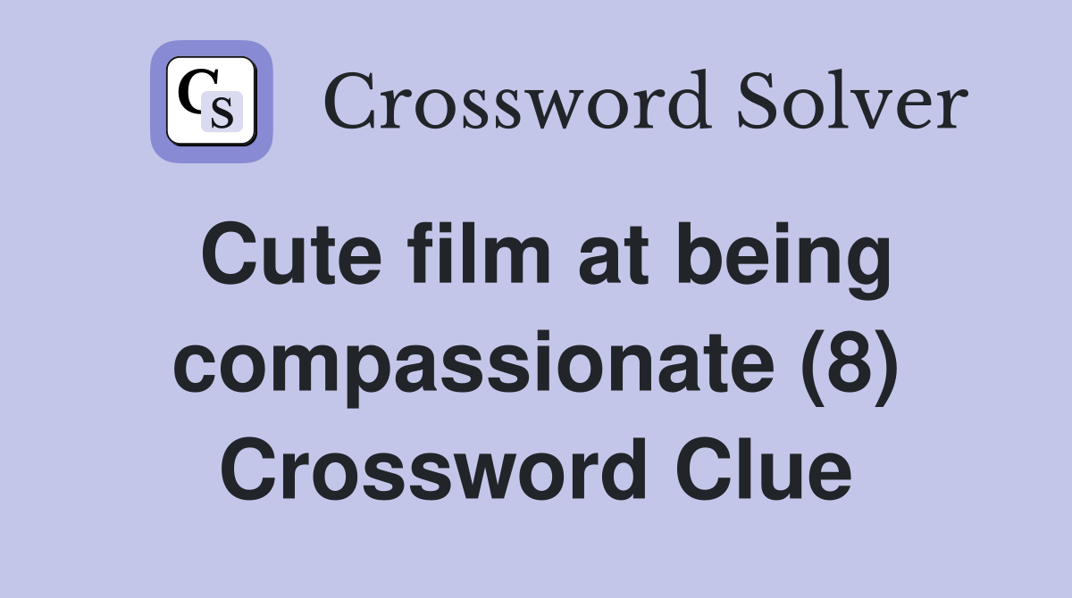 Cute film at being compassionate (8) Crossword Clue