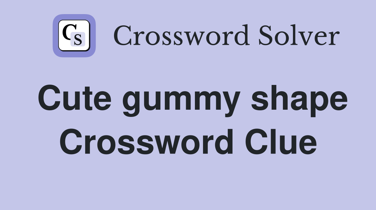 Cute gummy shape Crossword Clue