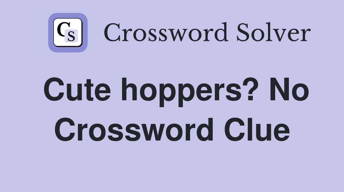 Cute hoppers? No Crossword Clue