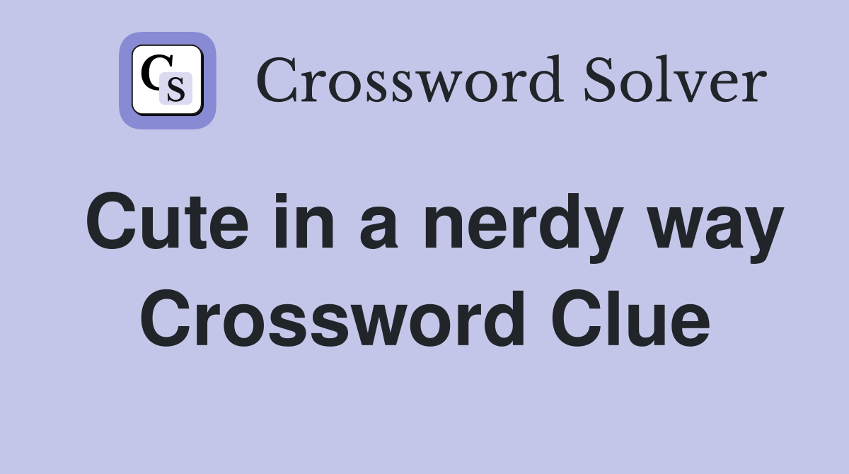 Cute in a nerdy way Crossword Clue