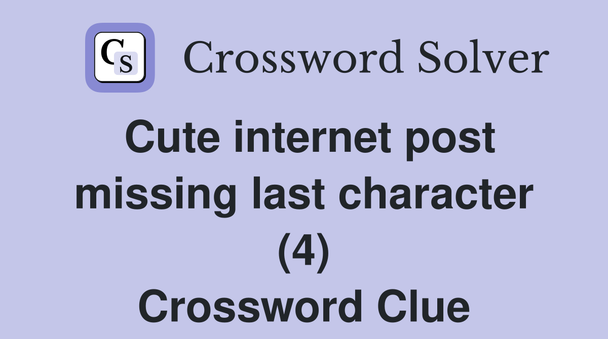 Cute internet post missing last character (4) Crossword Clue
