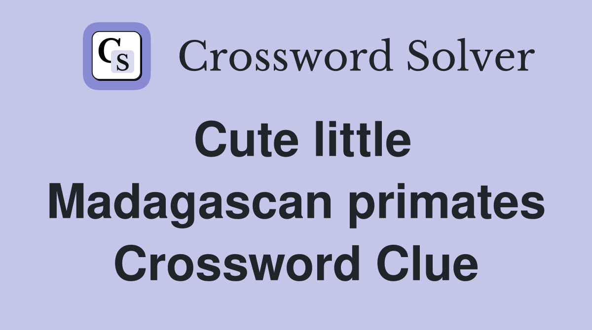Cute little Madagascan primates Crossword Clue