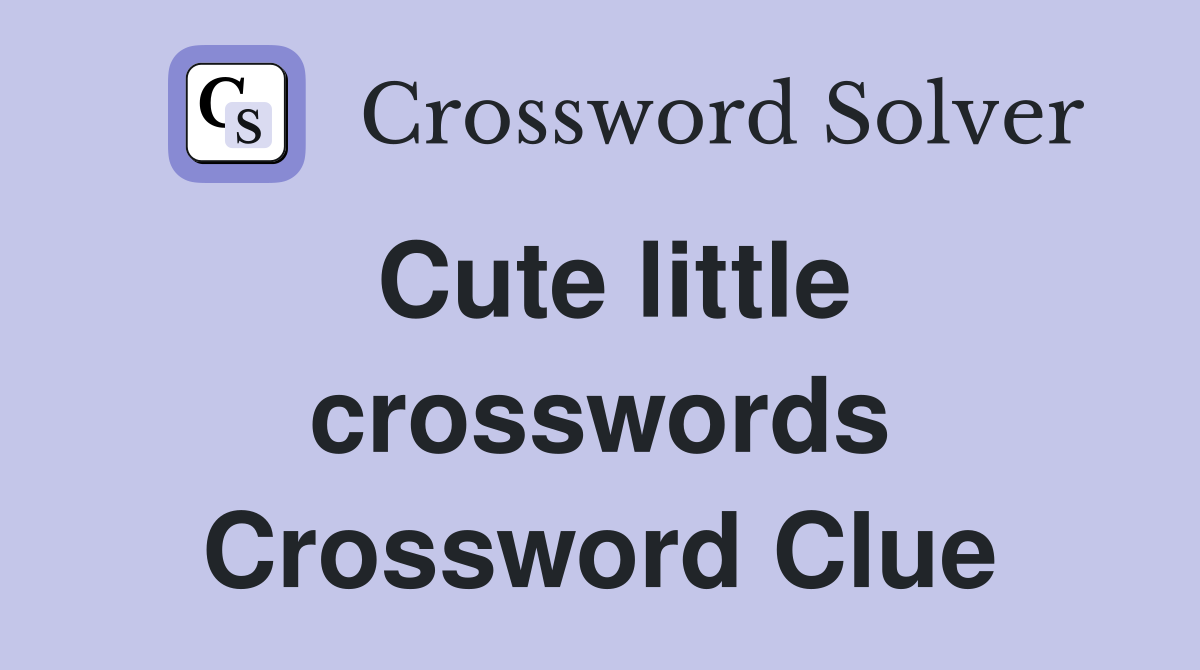 Cute little crosswords Crossword Clue