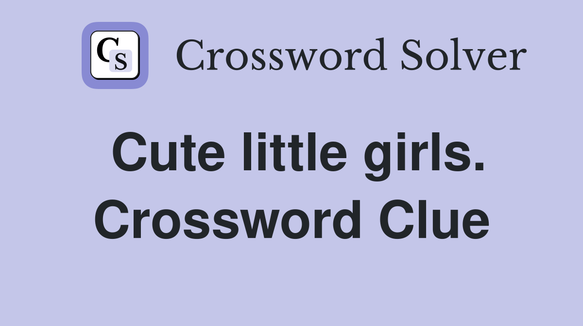 Cute little girls. Crossword Clue