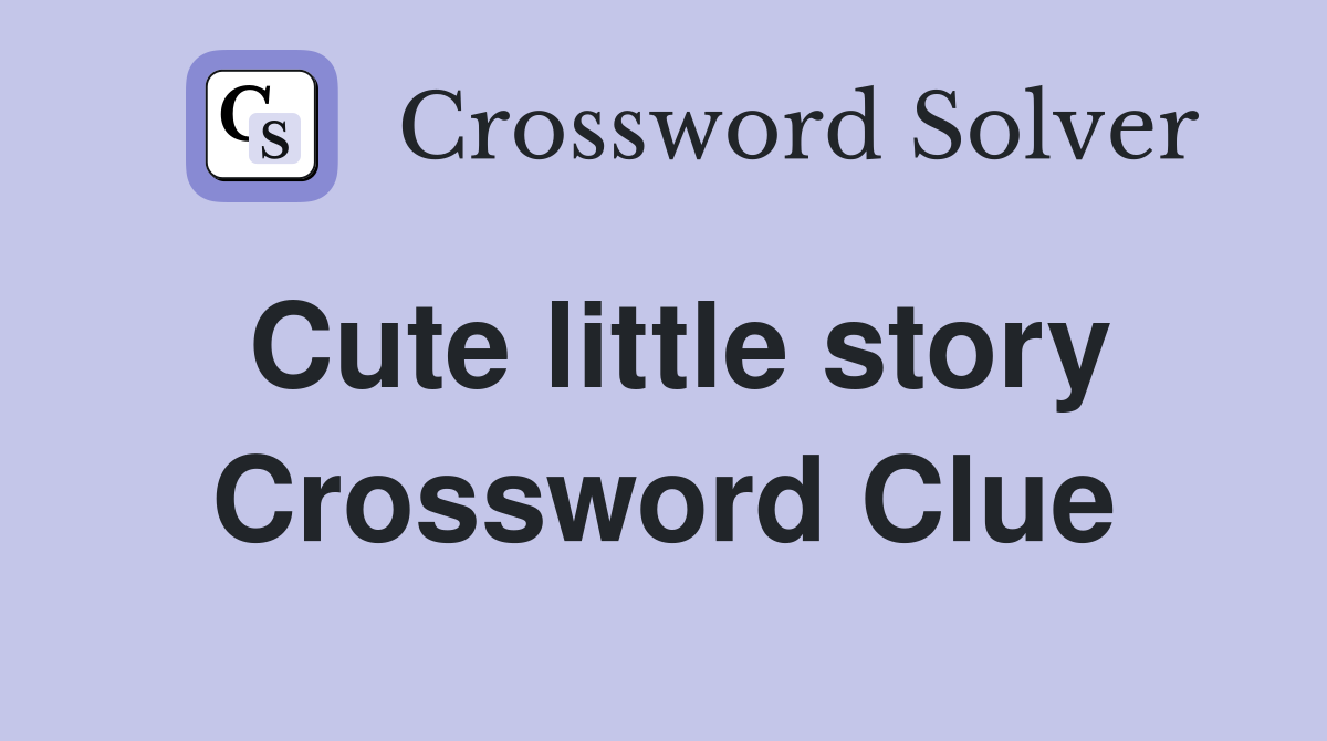 Cute little story Crossword Clue