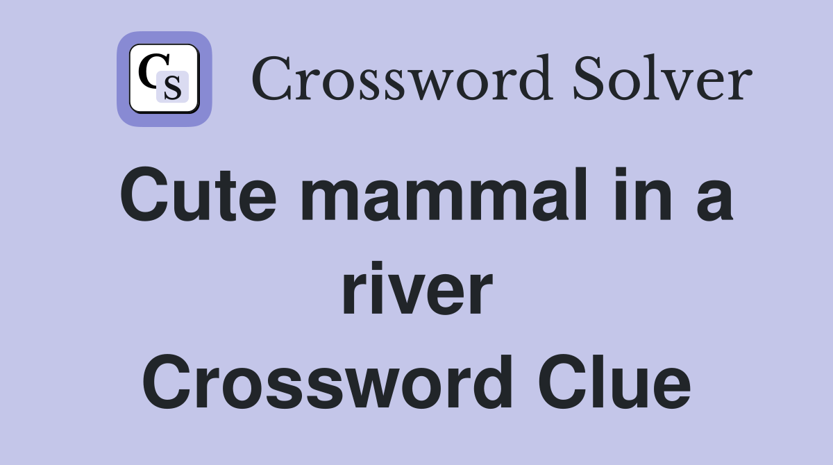 Cute mammal in a river Crossword Clue