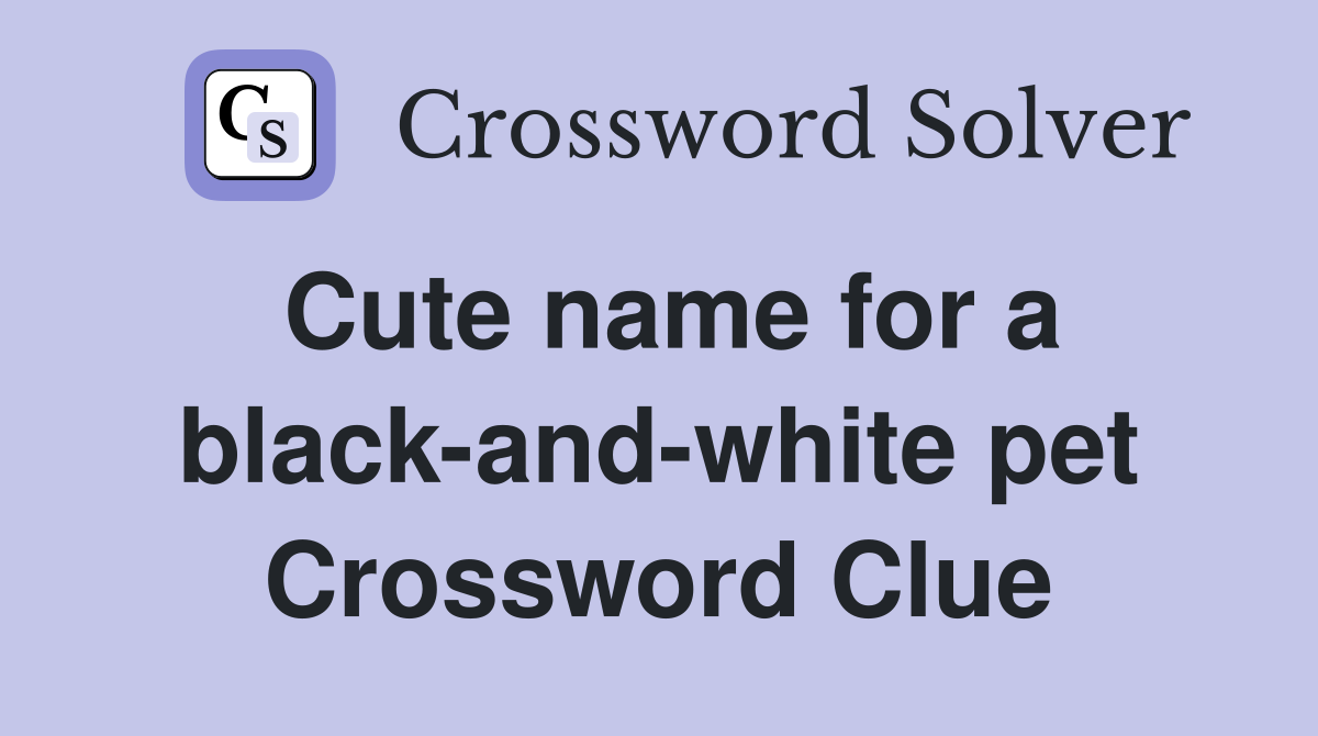 Cute name for a black-and-white pet Crossword Clue