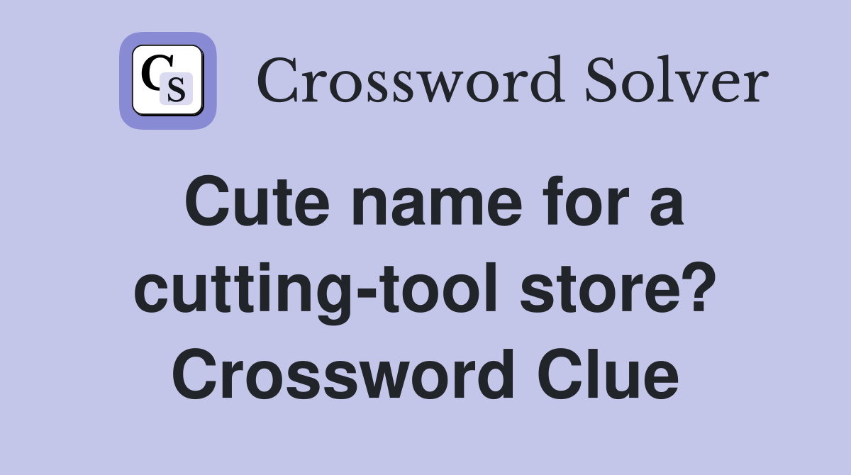 Cute name for a cutting-tool store? Crossword Clue