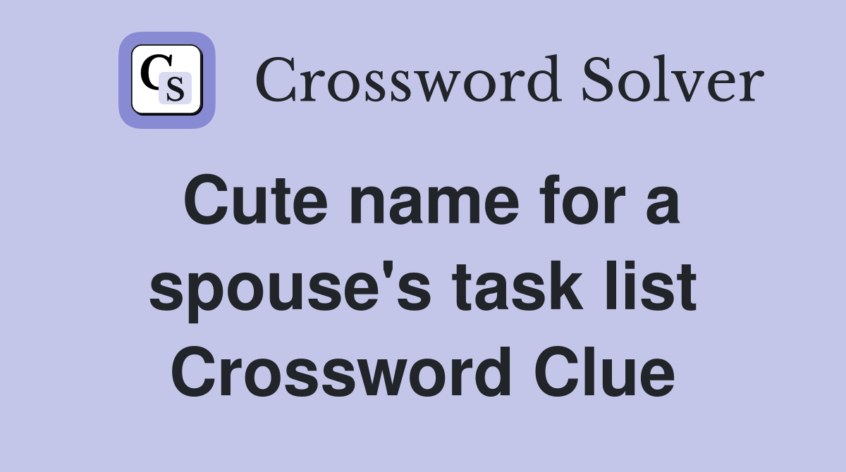 Cute name for a spouse's task list Crossword Clue