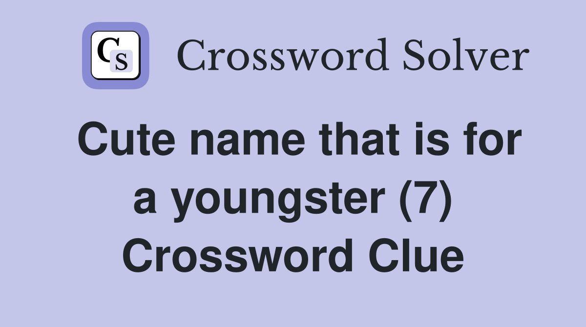 Cute name that is for a youngster (7) Crossword Clue