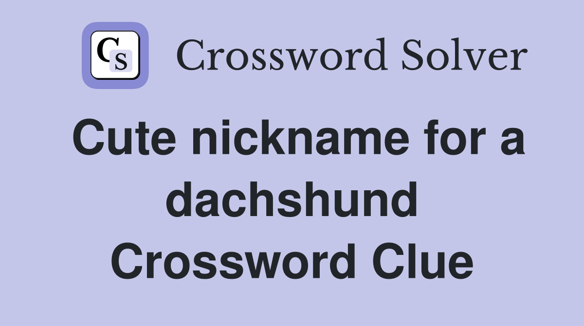 Cute nickname for a dachshund Crossword Clue