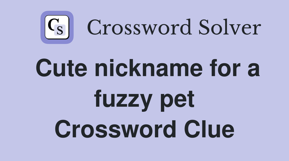 Cute nickname for a fuzzy pet Crossword Clue